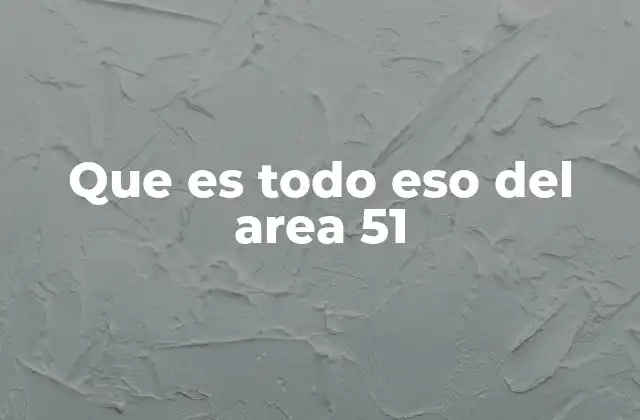 Que es Todo Eso Del Area 51