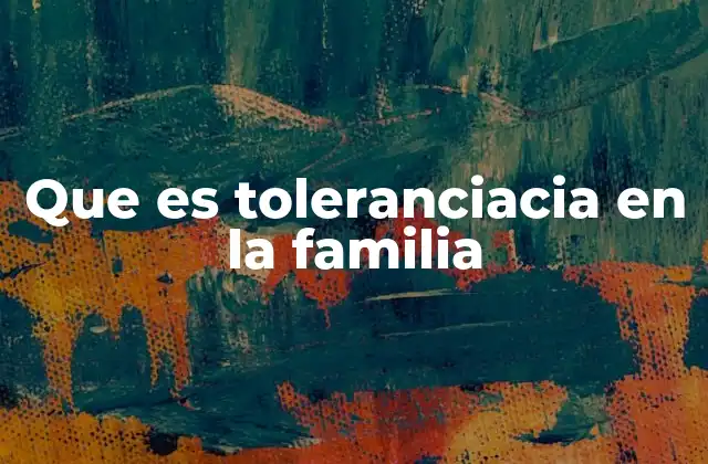 Que es Toleranciacia en la Familia