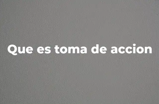 Que es Toma de Accion