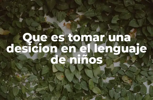 Que es Tomar una Desicion en el Lenguaje de Niños