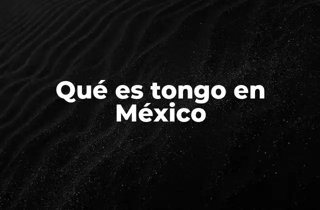 Qué es Tongo en México 2 El uso de tongo en el habla mexicana
