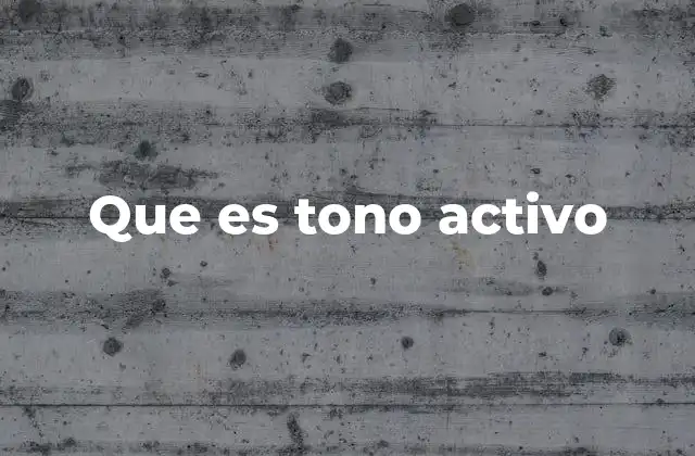 Que es Tono Activo 2 La importancia del tono activo en la comunicación