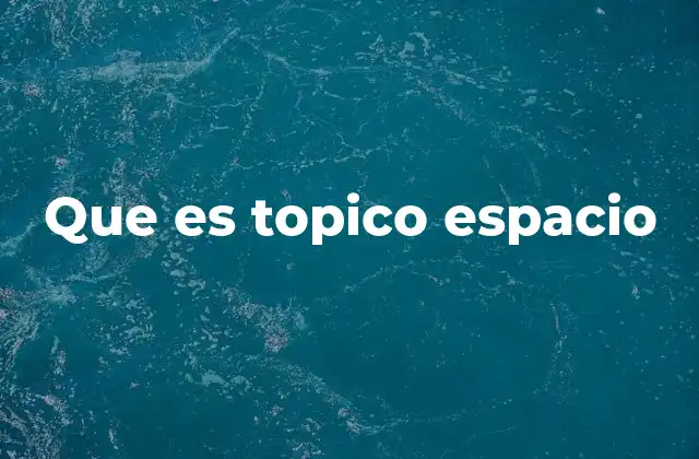 Que es Topico Espacio