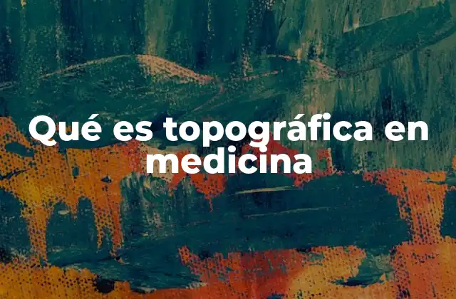 Qué es Topográfica en Medicina