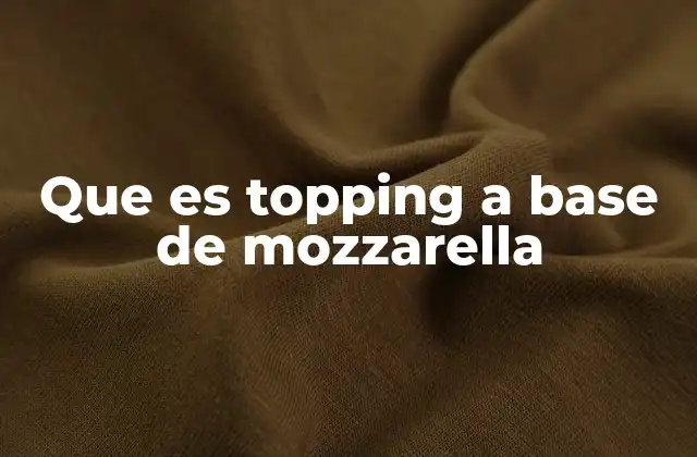 Que es Topping a Base de Mozzarella