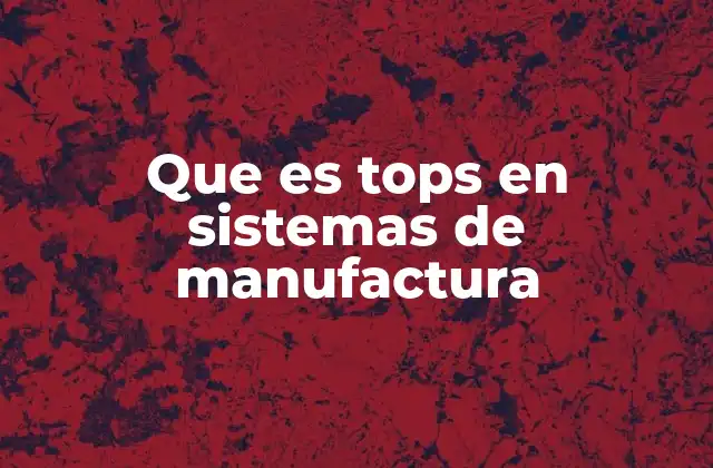 Que es Tops en Sistemas de Manufactura