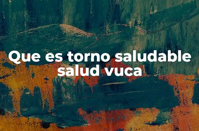 Que es Torno Saludable Salud Vuca 2 Adaptación al entorno VUCA desde una perspectiva de salud