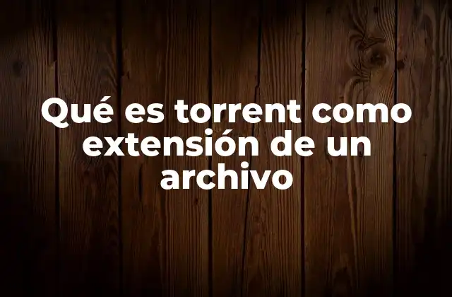 Qué es Torrent como Extensión de un Archivo