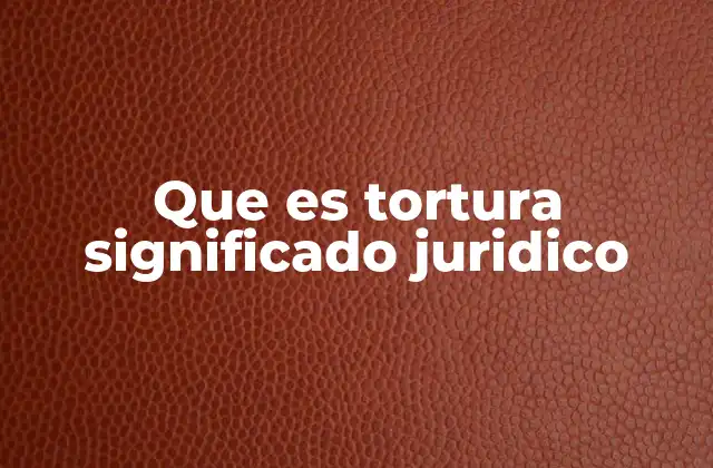 La tortura en el marco del derecho penal y derechos humanos