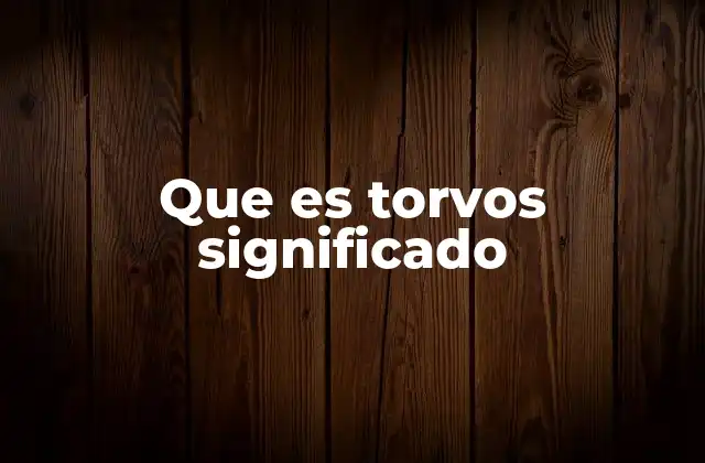 Que es Torvos Significado