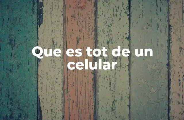 Que es Tot de un Celular