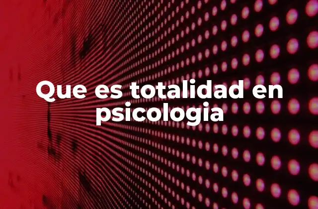 Que es Totalidad en Psicologia