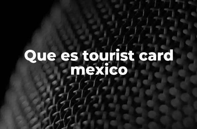 Que es Tourist Card Mexico