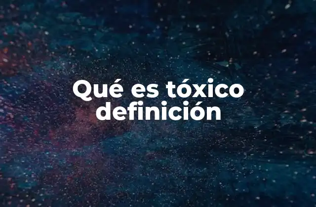 Qué es Tóxico Definición