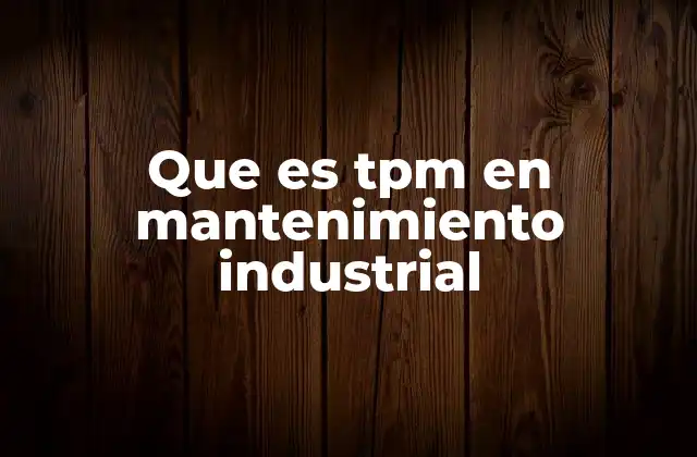 Que es Tpm en Mantenimiento Industrial