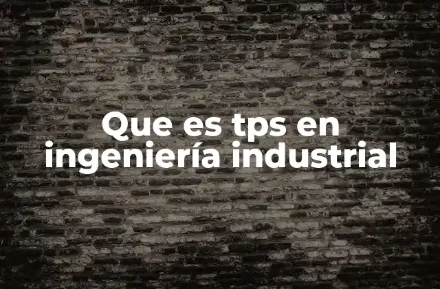 Que es Tps en Ingeniería Industrial