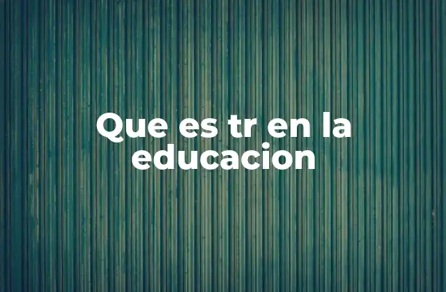 Que es Tr en la Educacion