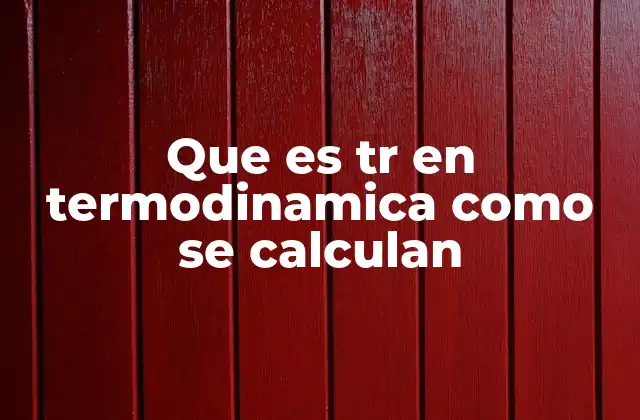 Que es Tr en Termodinamica como Se Calculan
