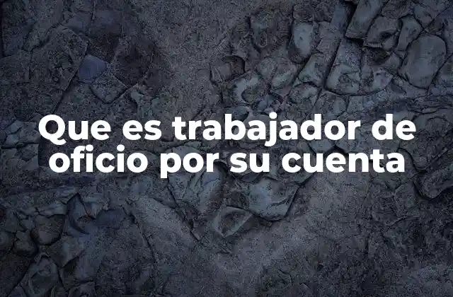 Que es Trabajador de Oficio por Su Cuenta