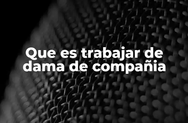 Que es Trabajar de Dama de Compañia