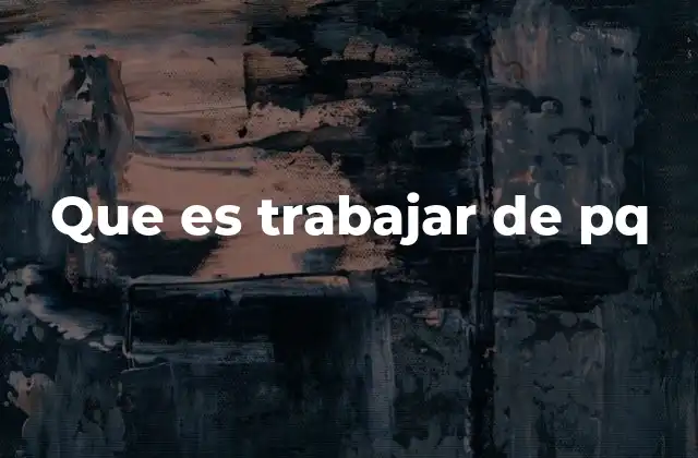 Que es Trabajar de Pq