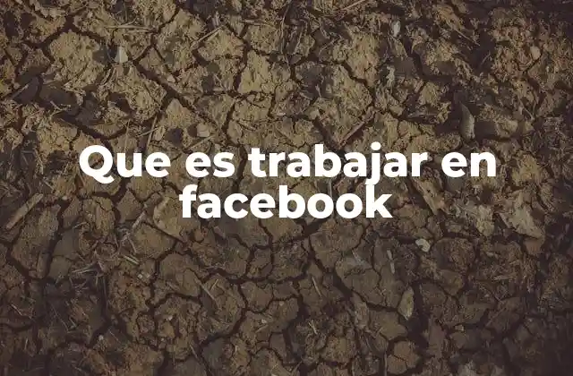 Que es Trabajar en Facebook