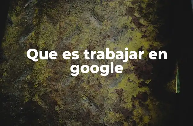 Que es Trabajar en Google