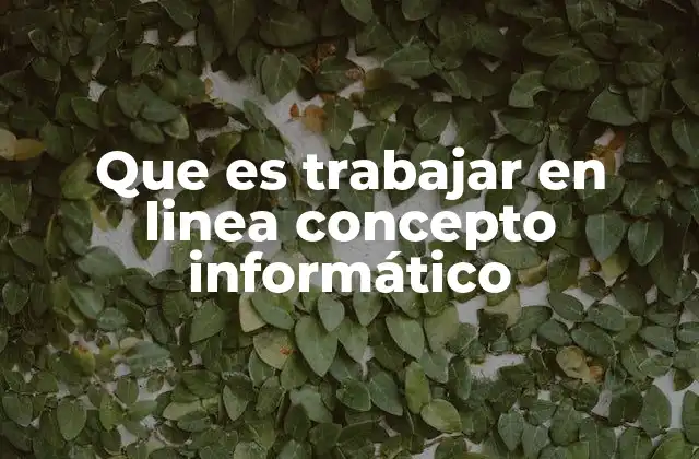 Que es Trabajar en Linea Concepto Informático