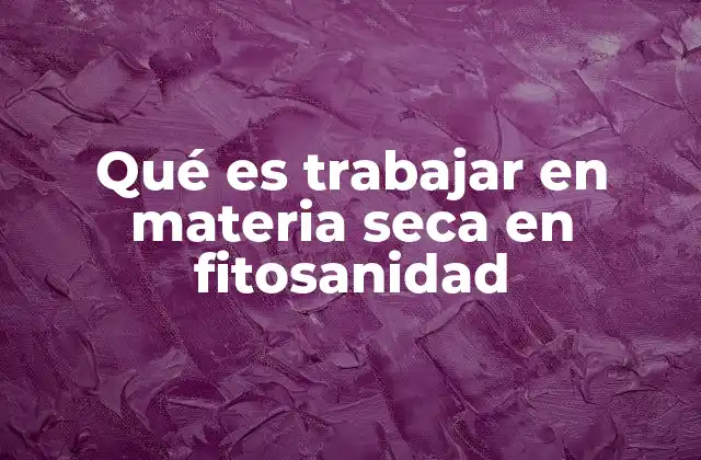 Qué es Trabajar en Materia Seca en Fitosanidad