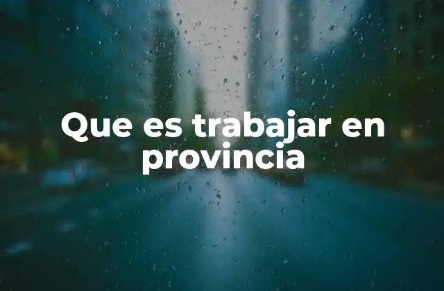 Que es Trabajar en Provincia