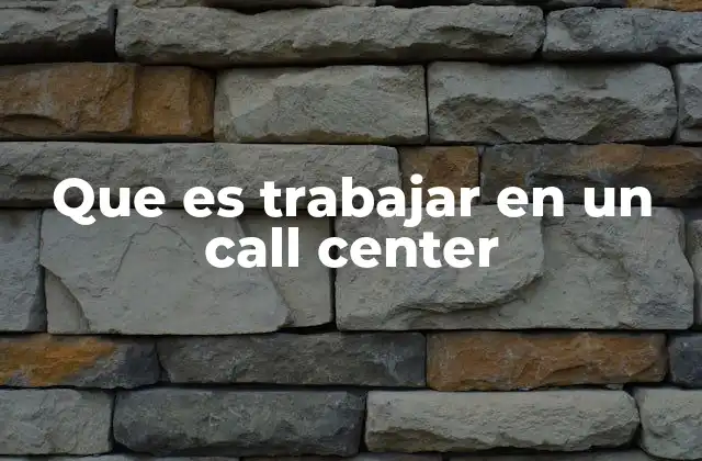 Que es Trabajar en un Call Center