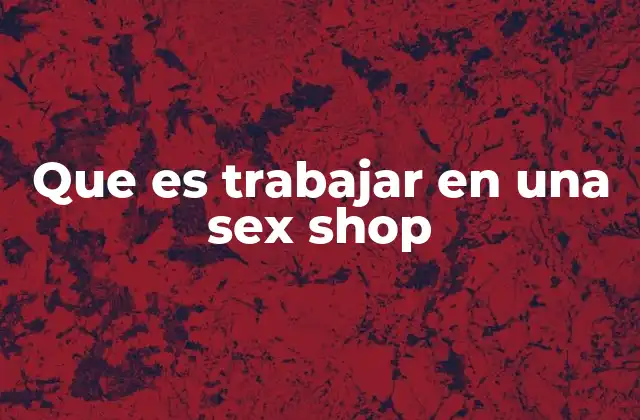 Que es Trabajar en una Sex Shop