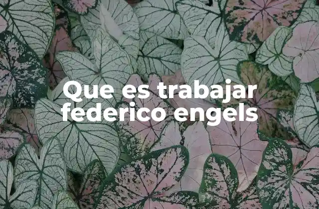Que es Trabajar Federico Engels 2 El trabajo como base de la sociedad humana