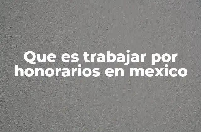Que es Trabajar por Honorarios en Mexico