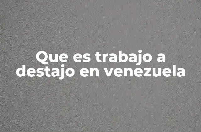 Que es Trabajo a Destajo en Venezuela