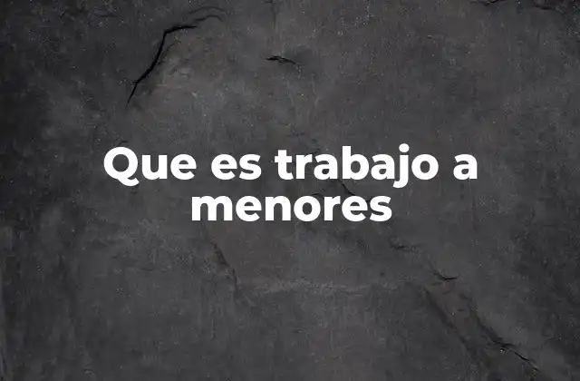 Que es Trabajo a Menores