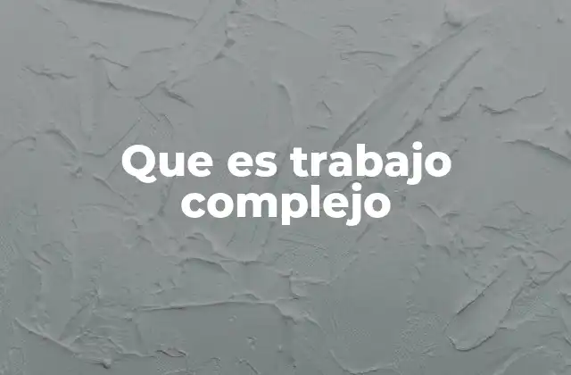 Que es Trabajo Complejo