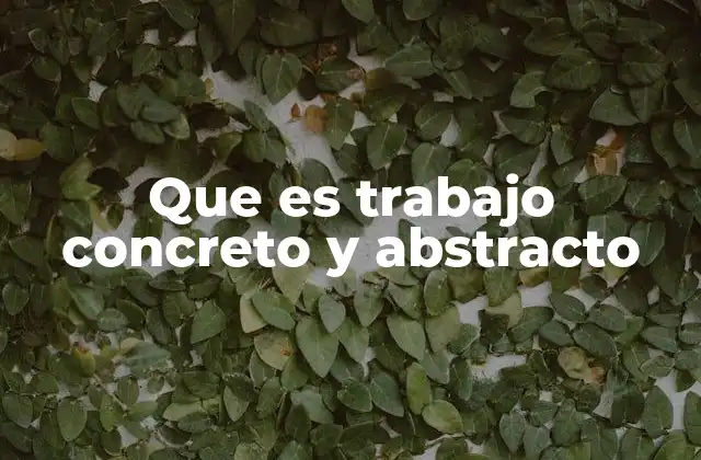 Que es Trabajo Concreto y Abstracto