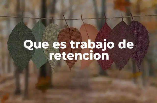 Que es Trabajo de Retencion