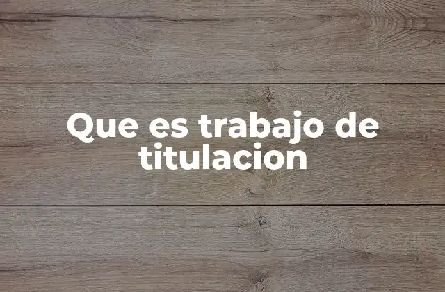 Que es Trabajo de Titulacion