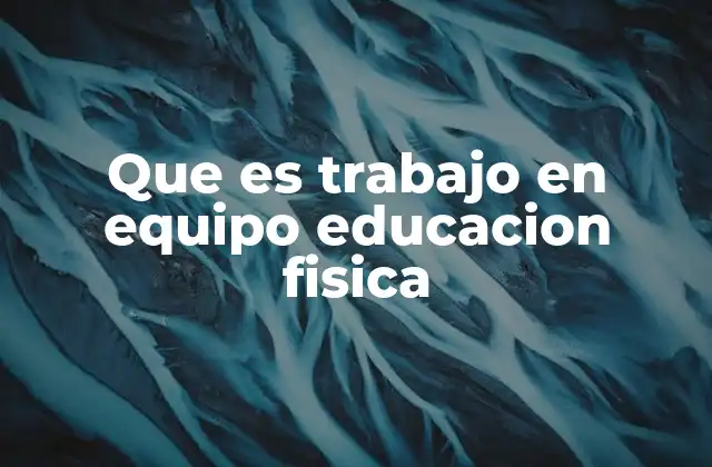Que es Trabajo en Equipo Educacion Fisica