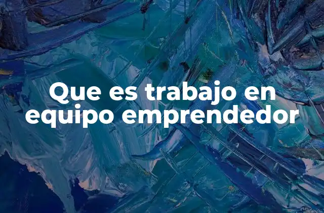 Que es Trabajo en Equipo Emprendedor