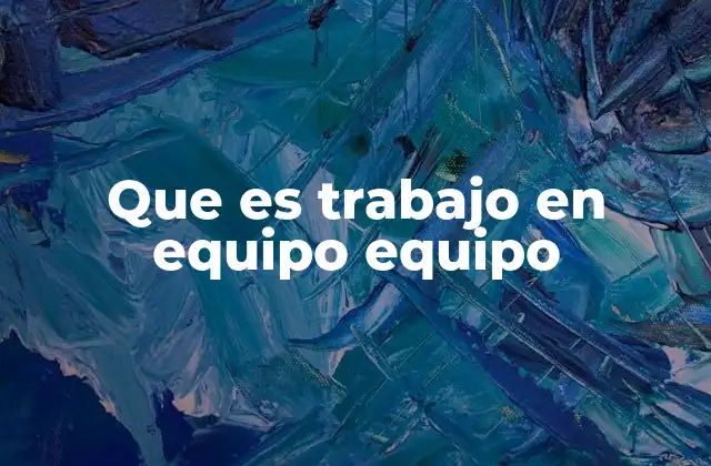 Que es Trabajo en Equipo Equipo