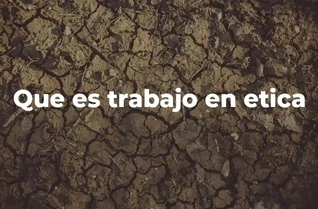 Que es Trabajo en Etica