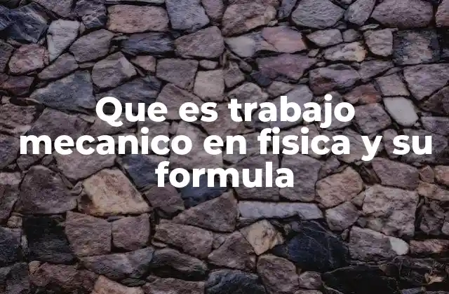 Que es Trabajo Mecanico en Fisica y Su Formula