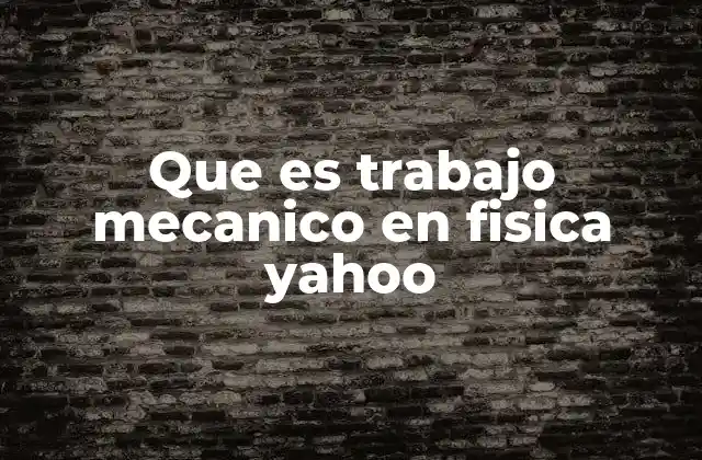 Que es Trabajo Mecanico en Fisica Yahoo