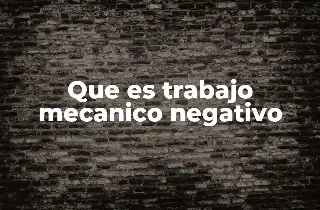 Que es Trabajo Mecanico Negativo