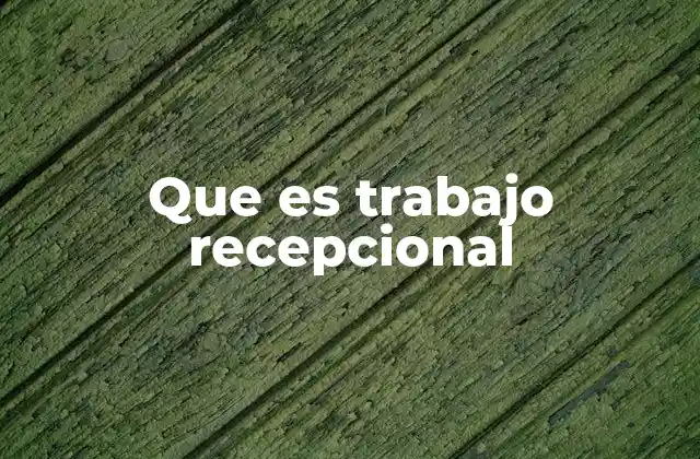 Que es Trabajo Recepcional