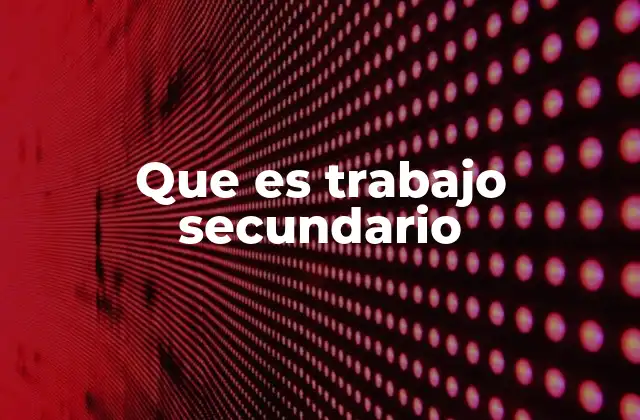 Que es Trabajo Secundario 2 La importancia del trabajo complementario en la vida moderna