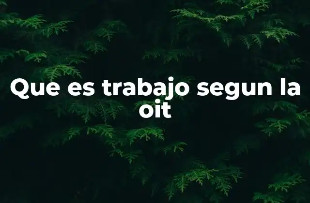 Que es Trabajo Segun la Oit